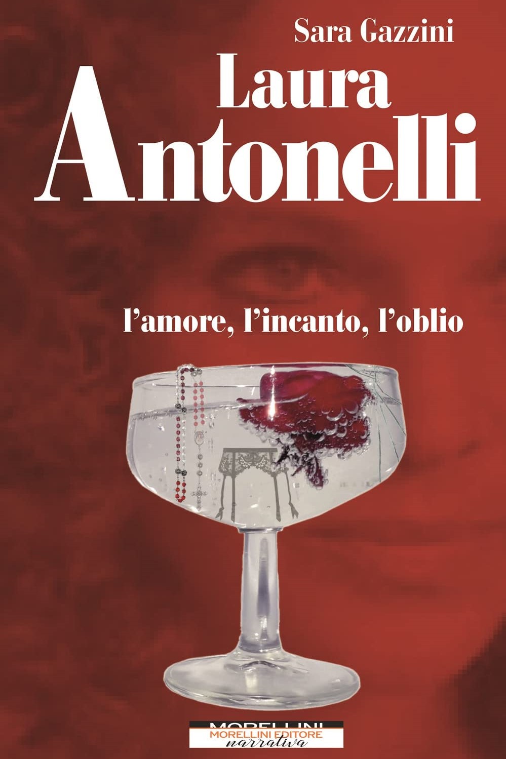 LAURA ANTONELLI. L'AMORE, L'INCANTO, L'OBLIO - SARA GAZZINI